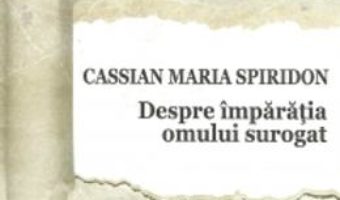 Pret Despre Imparatia Omului Surogat – Cassian Maria Spiridon pdf