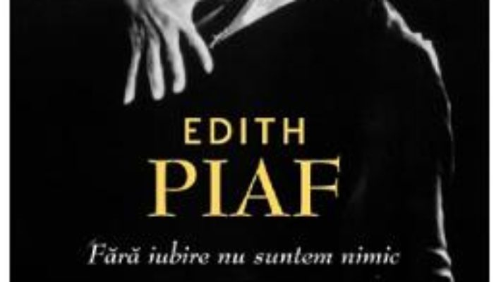 Pret Edith Piaf. Fara iubire suntem nimic – Jean-Dominique Brierre pdf