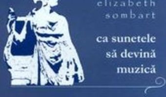 Cartea Ca sunetele sa devina muzica – Elizabeth Sombart (download, pret, reducere)