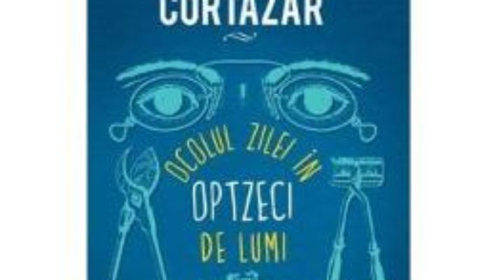 Cartea Ocolul zilei in opzeci de lumi – Julio Cortaza pdf