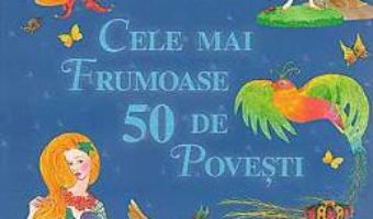 Cartea Cele mai frumoase 50 de povesti (download, pret, reducere)