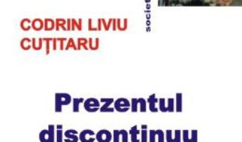 Cartea Prezentul Discontinuu – Codrin Liviu Cutitaru (download, pret, reducere)