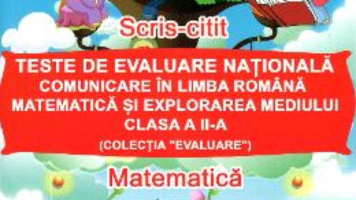 Cartea Teste de Evaluare Nationala clasa 2 Comunicare in Limba Romana Matematica si Explorarea mediului pdf