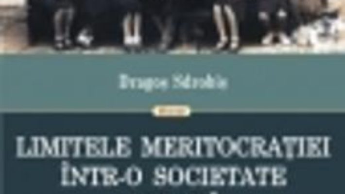 Cartea Limitele Meritocratiei IntR-O Sicietate Agrara – Dragos Sdrobis (download, pret, reducere)