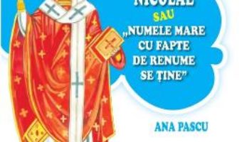 Cartea Sfantul Nicolae Sau Numele Mare Cu Fapte De Renume Se Tine – Ana Pascu (download, pret, reducere)