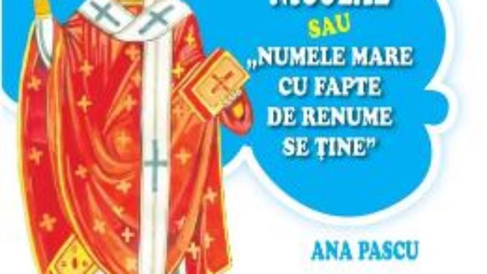 Cartea Sfantul Nicolae Sau Numele Mare Cu Fapte De Renume Se Tine – Ana Pascu (download, pret, reducere)