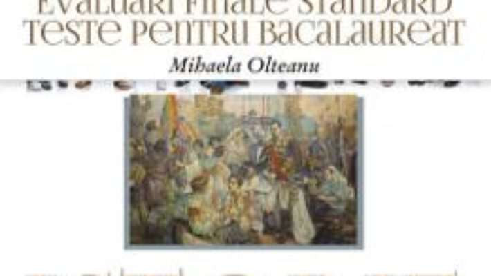 Cartea Istorie. Evaluari finale standard. teste pentru bac – Mihaela Olteanu (download, pret, reducere)