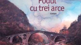 Cartea Podul cu trei arce – Ismail Kadare pdf