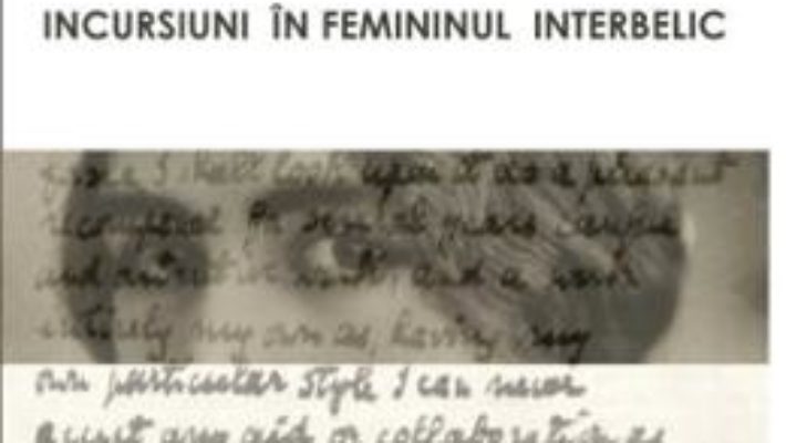 Cartea Incursiuni In Femininul Interbelic – ElenA-Claudia Anca pdf