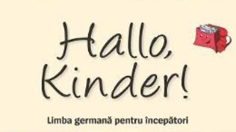 Cartea Hallo, Kinder! Limba germana pentru incepatori – Evemarie Draganovici, Andreea Rusen pdf