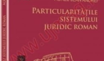 Cartea Particularitatile Sistemului Juridic Roman – Aurel Jean Andrei pdf