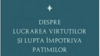 Cartea Despre Lucrarea Virtutilor Si Lupta Impotriva Patimilor – Sfantul Nil Sinaitul (download, pret, reducere)