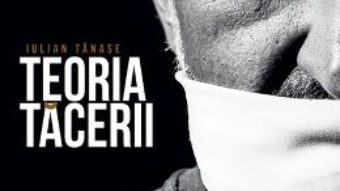 Cartea Teoria Tacerii – Iulian Tanase (download, pret, reducere)