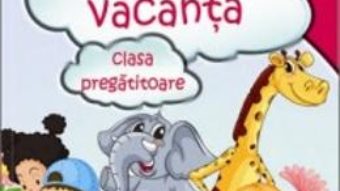 Cartea Caiet de vacanta cls pregatitoare – Celina Iodache, Rodica Chiran (download, pret, reducere)