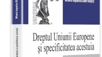 Cartea Dreptul Uniunii Europene Si Specificitatea Acestuia Ed.2 – Mihaela Augustina Dumitrascu pdf