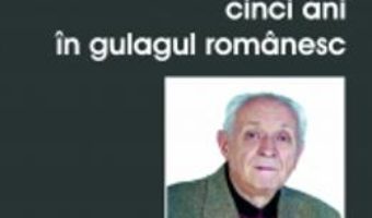 Cartea Cinci Ani In Gulagul Romanesc – Ion Ganea Arges pdf