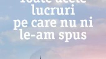 Cartea Toate Acele Lucruri Pe Care Nu Ni LE-Am Spus – Marc Levy (download, pret, reducere)