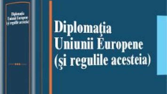 Cartea Diplomatia Uniunii Europene (si Regulile Acesteia) – Ion M. Anghel, Grigore Silasi pdf