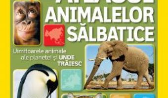 Cartea Atlasul Animalelor Salbatice – National Geographi Kids pdf