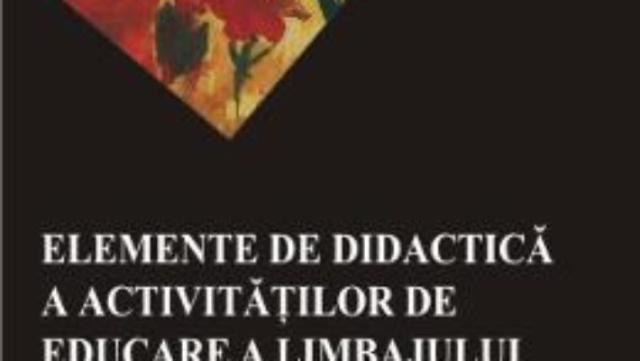 Pret Carte Elemente De Didactica A Activitatilor De Educare A Limbajului – Angelica Hobjila