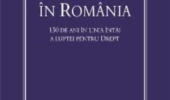 Cartea Avocatura In Romania. 150 De Ani In Linia Intai A Luptei Pentru Drept (download, pret, reducere)