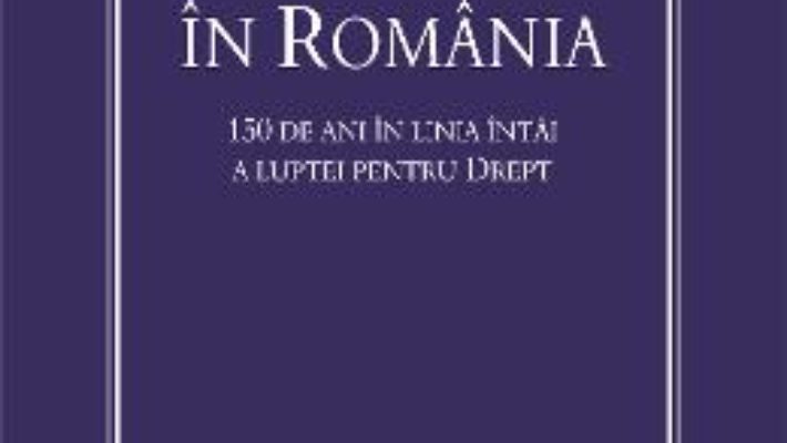 Cartea Avocatura In Romania. 150 De Ani In Linia Intai A Luptei Pentru Drept (download, pret, reducere)