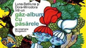 Luna-Betiluna si Dora-Minodora intr-un gaz-album cu pasarele – Anamaria Smigelschi PDF (download, pret, reducere)