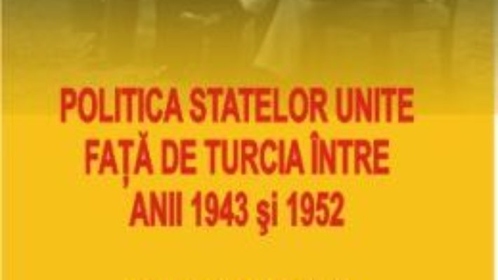 Cartea Politica Statelor Unite fata de Turcia intre anii 1943 si 1952 – Emanuel Plopeanu pdf