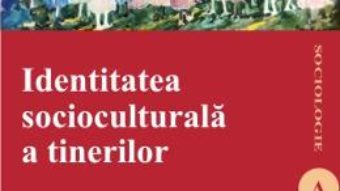 Cartea Identitatea Socioculturala A Tinerilor – SabinA-Adina Luca pdf