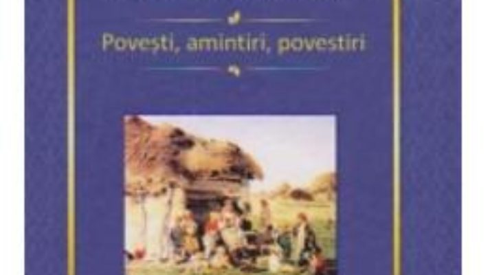 Cartea Povesti, Amintiri, Povestiri – Ion Creanga pdf