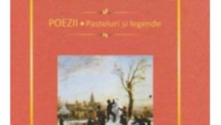 Cartea Poezii. Pasteluri Si Legende – Vasile Alecsandri (download, pret, reducere)