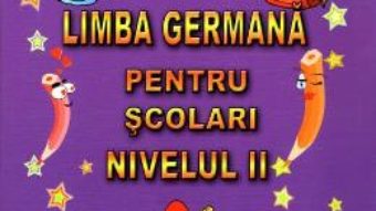 Cartea Limba germana pentru scolari. Nivelul II – Alexandrina Ciobanu pdf