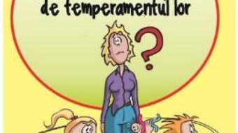 Cum sa ne comportam cu copiii in functie de temperamentul lor – Nicole Bedard PDF (download, pret, reducere)