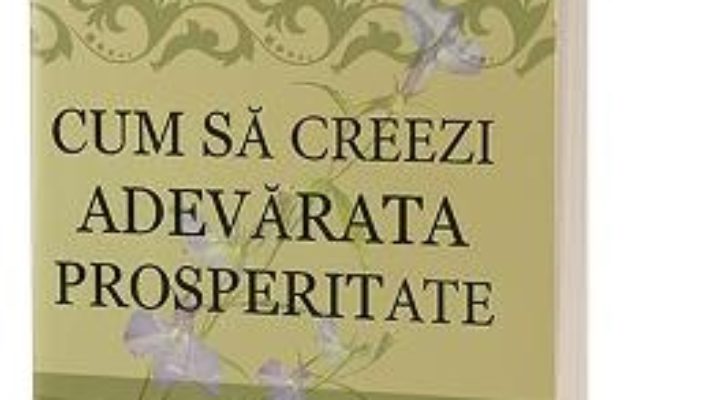 Cartea Cum sa creezi adevarata prosperitate – Shakti Gawain (download, pret, reducere)