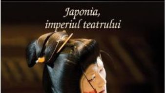 Cartea Japonia, imperiul teatrului – George Banu pdf