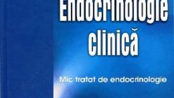 Cartea Endocrinologie Clinica. Mic Tratat De Endocrinologie – Ed.2012 – Constantin Dumitrache (download, pret, reducere)