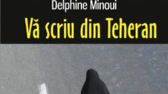 Cartea Va scriu din Teheran – Delphine Minoui (download, pret, reducere)