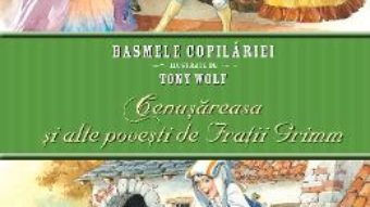 Cartea Basmele copilariei ilustrate de Tony Wolf. Cenusareasa si alte povesti de Fratii Grimm (download, pret, reducere)