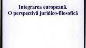 Cartea Integrarea Europeana. O Perspectiva JuridicO-Filosofica – Stefan Munteanu (download, pret, reducere)