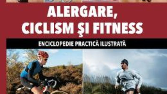 Cartea Alergare, Ciclism Si Fitness – Enciclopedie Practica Ilustrata (download, pret, reducere)