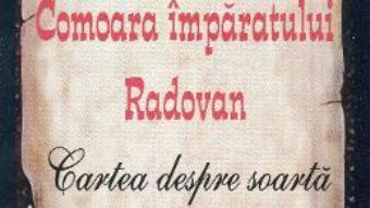 Cartea Comoara Imparatului Radovan. Cartea despre soarta – Iovan Ducici (download, pret, reducere)