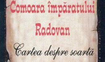 Cartea Comoara Imparatului Radovan. Cartea despre soarta – Iovan Ducici (download, pret, reducere)