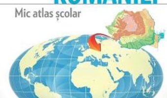 Cartea Geografia Romaniei. Mic Atlas Scolar Ed.2015 – Octavian Mandrut (download, pret, reducere)