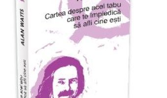 Download Cartea Despre Acel Tabu Care Te Impiedica Sa Afli Cine Esti – Alan Watts pdf, ebook, epub