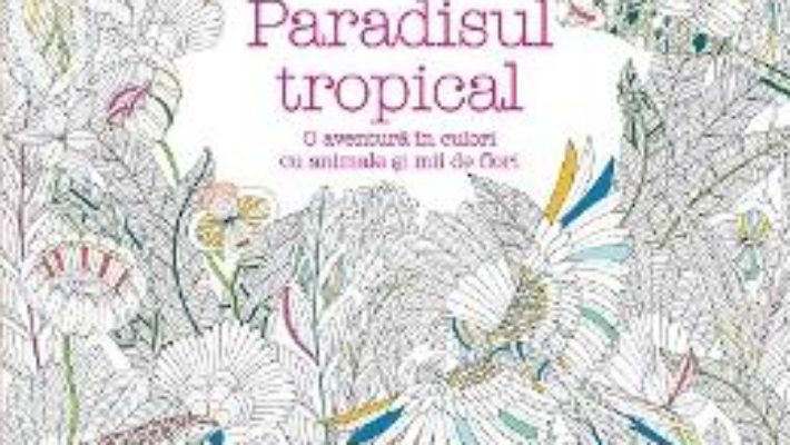 Paradisul tropical – Millie Marotta PDF (download, pret, reducere)