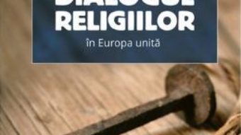 Dialogul religiilor in Europa unita – Iulia Badea Gueritee, Alexandru Ojica PDF (download, pret, reducere)