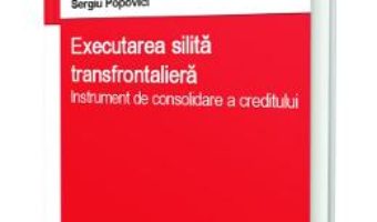 Cartea Executarea silita transfrontaliera. Instrument de consolidare a creditului – Sergiu Popovici (download, pret, reducere)