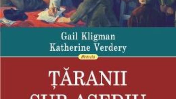 Cartea Taranii sub asediu – Gail Kligman, Katherine Verdery (download, pret, reducere)