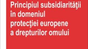 Cartea Principiul subsidiaritatii in domeniul protectiei europene a drepturilor omului – Carmen-Gina Achime (download, pret, reducere)