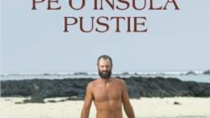 Cartea Singur pe o insula pustie – Ed Stafford (download, pret, reducere)